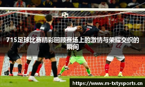 715足球比赛精彩回顾赛场上的激情与荣耀交织的瞬间