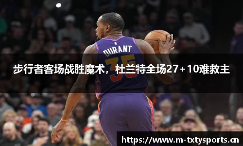 步行者客场战胜魔术，杜兰特全场27+10难救主